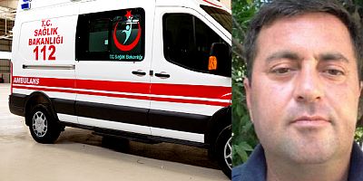 Ambulans şoförü kalp krizi geçirip yaşamını yitirdi