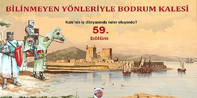 Araştırmacı Yazar Mehmet Çilsal yazdı: 16’ncı yüzyılın başında Bodrum Kalesi’nin iç dünyasında neler oluyordu?