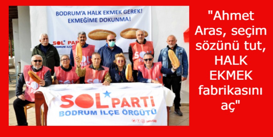 Bodrum Sol Parti: Bodrum’a acil Halk Ekmek açılmalı, Ahmet Aras verdiği sözü tutmalı…