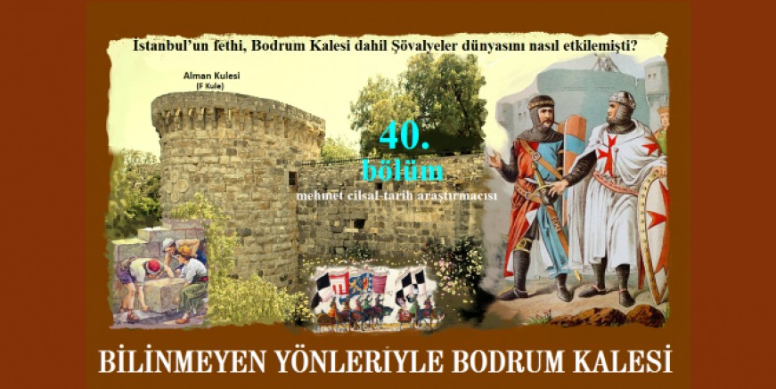 Tarihçi ve Hukukçu Mehmet Çilsal yazdı: BİLİNMEYEN YÖNLERİYLE BODRUM KALESİ-40