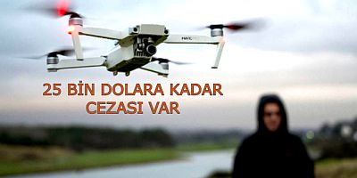 DRONE KULLANICILARI SERT UYARI..