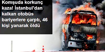 İstanbul'dan kalkan otobüs Bulgaristan'da yandı, 12 si çocuk 46 kişi öldü