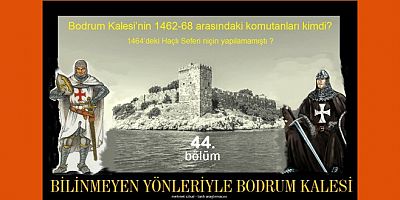 Tarih Araştırmacısı Mehmet Çilsal yazdı: BİLİNMEYEN YÖNLERİYLE BODRUM KALESİ-44