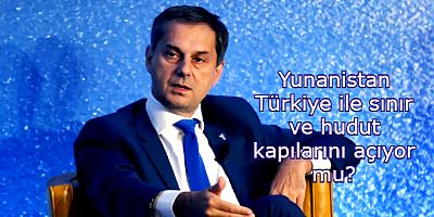 Yunan Turizm Bakanı: Türkiye sınır  ve hudut kapılarının açılması kararı turizm kararlarının ötesinde