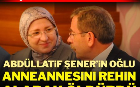 Abdüllatif Şener'in Oğlu, Anneannesini Rehin Alarak Öldürdü