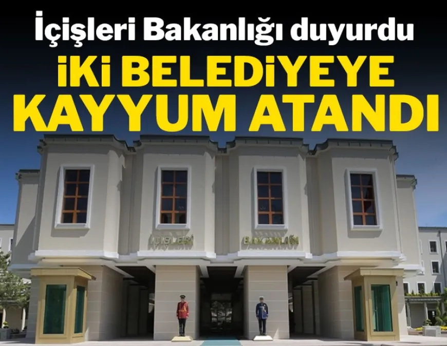 Son dakika...İki belediyeye kayyum atandı