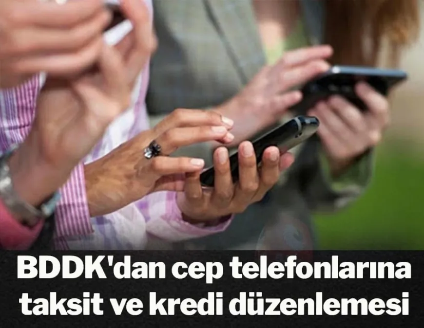 BDDK Açıkladı: Cep telefonlarında kredi ve taksitlere yeni düzenleme