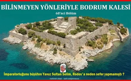 Araştırmacı -Yazar Mehmet ÇİLSAL YAZDI: BİLİNMEYEN YÖNLERİYLE BODRUM KALESİ-68