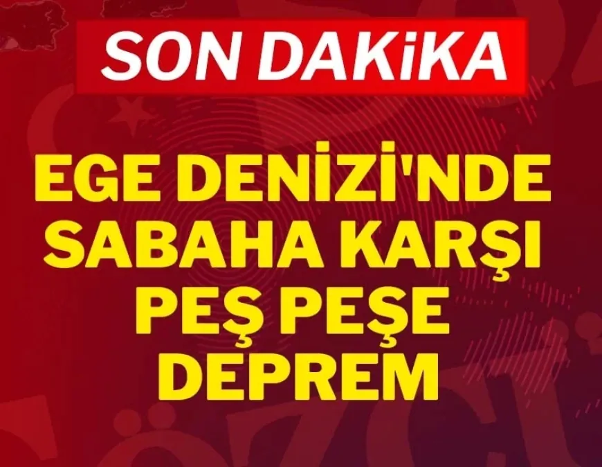 DEPREMLERLE UYANDIK...Son dakika Ege Denizi'nde sabaha karşı peş peşe deprem