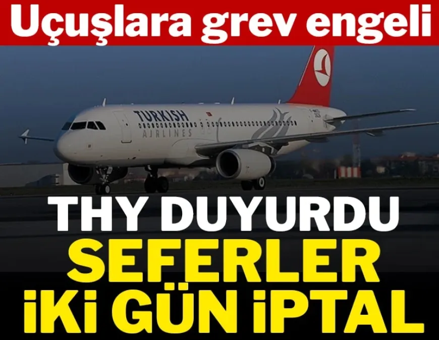 Uçuşu olanlar dikkat! THY grev nedeniyle bu seferlerin iptal edildiğini duyurdu