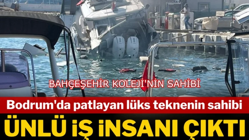 Milta Marina'da patlayan lüks teknenin sahibi ünlü iş insanı çıktı