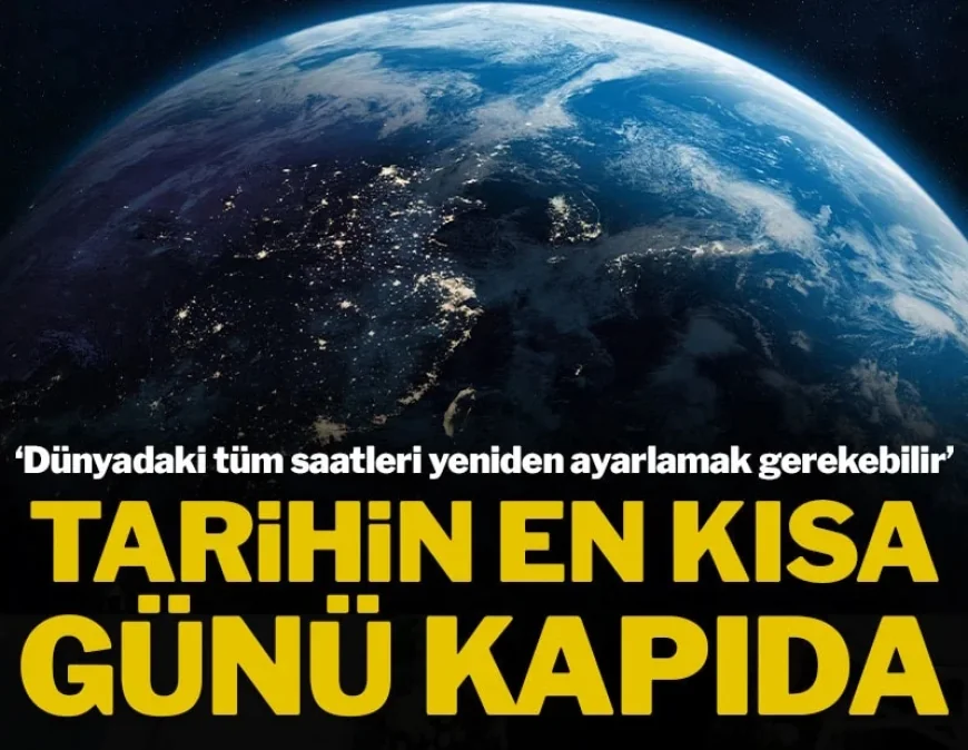 Bu üç güne dikkat: Dünya tarihinin en kısa günü yaşanacak