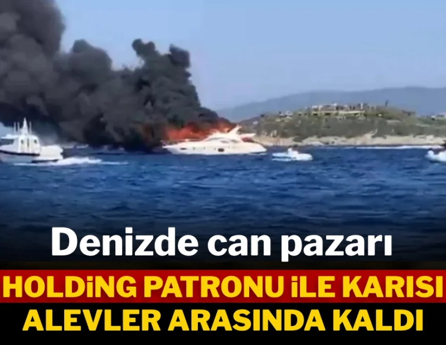 Bodrum'da Holding patronu ile karısı alevler arasında kaldı: Denizde can pazarı