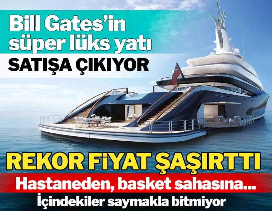 Bill Gates'in lüks yatı rekor fiyata satılıyor: İçindekiler saymakla bitmiyor