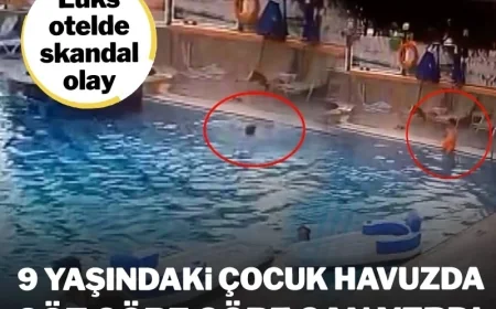 Muğla’daki lüks otelde skandal olay: 9 yaşındaki çocuk havuzda göz göre göre can verdi