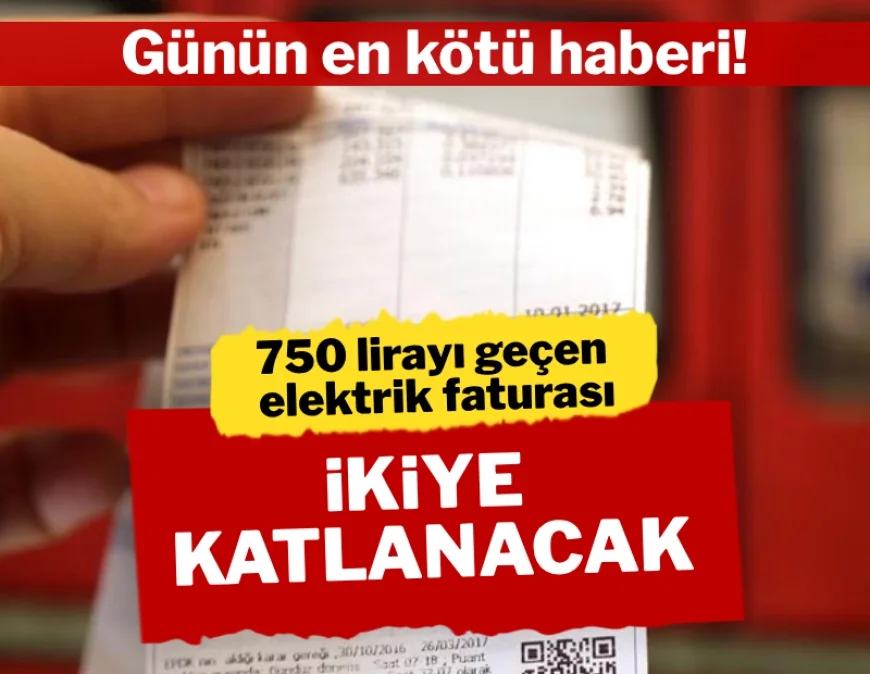 750 lirayı geçen elektrik faturası ikiye katlanacak