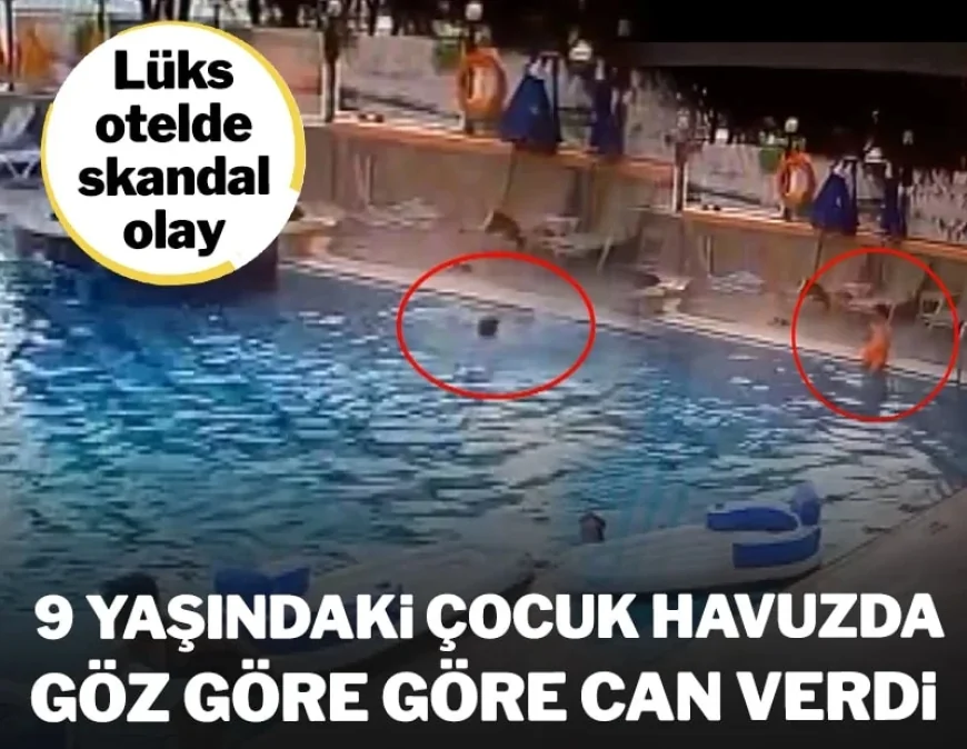 Muğla’daki lüks otelde skandal olay: 9 yaşındaki çocuk havuzda göz göre göre can verdi