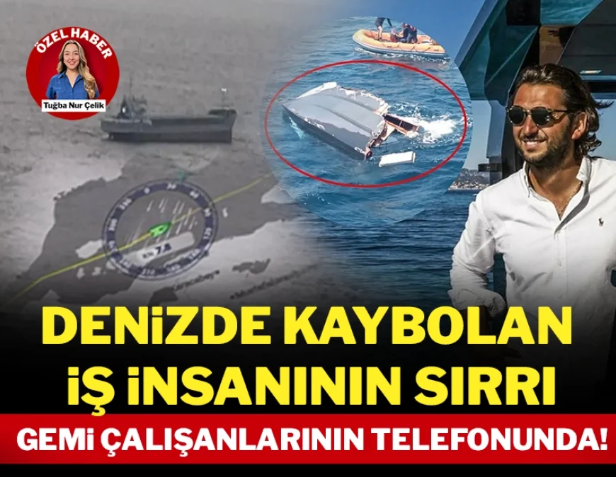 Denizde kaybolan iş insanının sırrı gemi çalışanlarının cep telefonlarında!