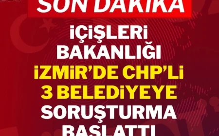 İçişleri Bakanlığı İzmir'de CHP'li 3 belediyeye soruşturma başlattı