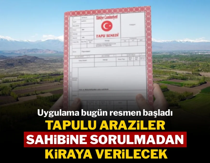 TARIM ARAZİLERİ OLANLAR DİKKAT…. Uygulama bugün resmen başladı: Tapulu araziler sahibine sorulmadan kiraya verilecek