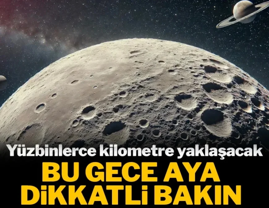 Bu gece aya dikkatli bakın: Yüz binlerce kilometre yaklaşacak