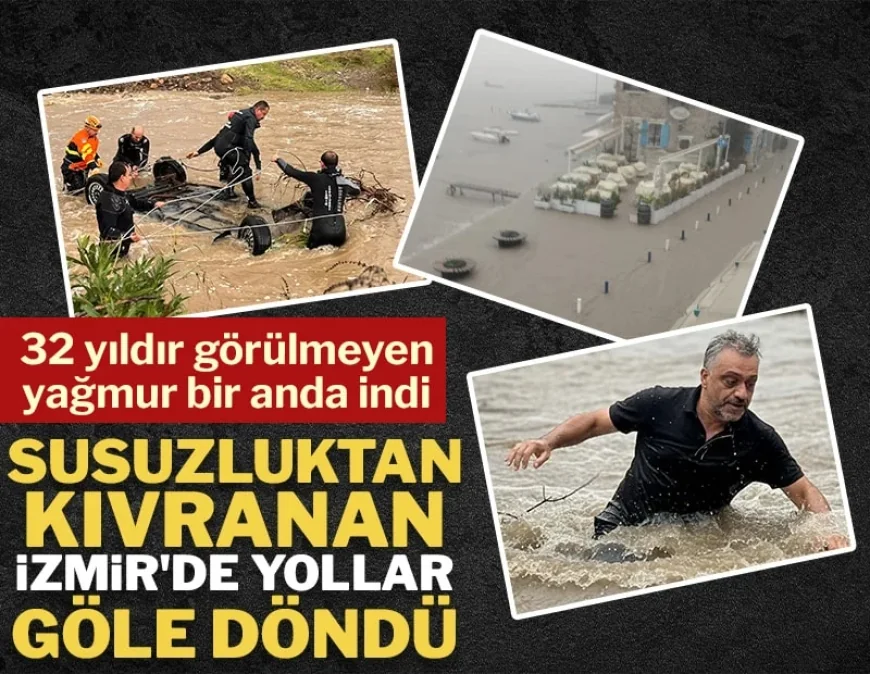 İzmir'de 32 yıldır görülmeyen yağmur bir anda indi: Susuzluktan kıvranan İzmir'de yollar göle döndü