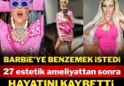 BODRUM’DAKİ DETOKS MERKEZİNDE KAMPA GİRMİŞTİ  BARBİE BEBEK OLMAK İÇİN 27 ESTETİK YAPTIRDI YAŞAMINI YİTİRDİ