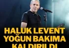 Haluk Levent yoğun bakıma kaldırıldı
