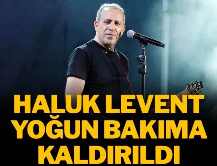 Haluk Levent yoğun bakıma kaldırıldı