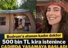 Bodrum'a atanan kadın doktor, 500 bin TL kira istenince çadırda yaşamaya başladı