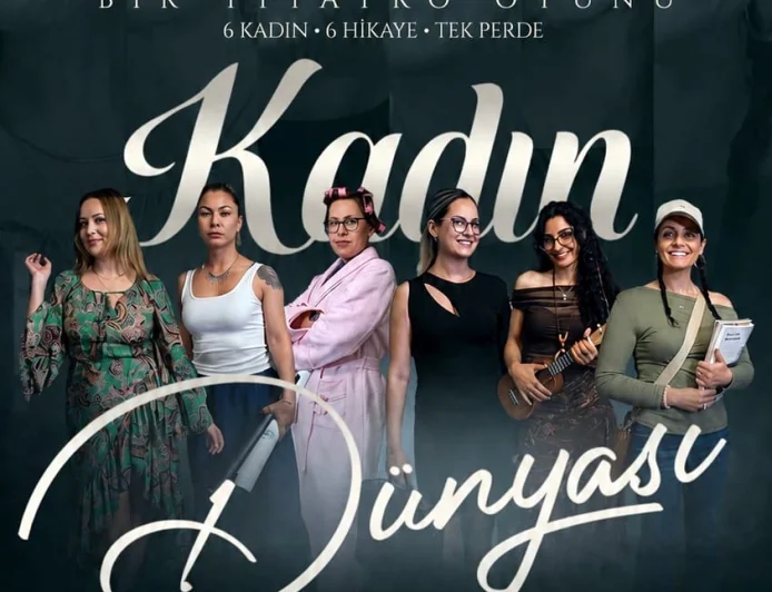 "KADIN DÜNYASI" SAHNEYE TAŞINIYOR: ALTI KADIN, ALTI HİKÂYE, TEK PERDEDE GÜÇLÜ BİR ANLATI