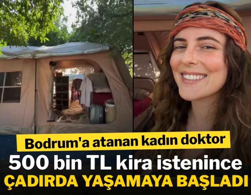 Bodrum'a atanan kadın doktor, 500 bin TL kira istenince çadırda yaşamaya başladı