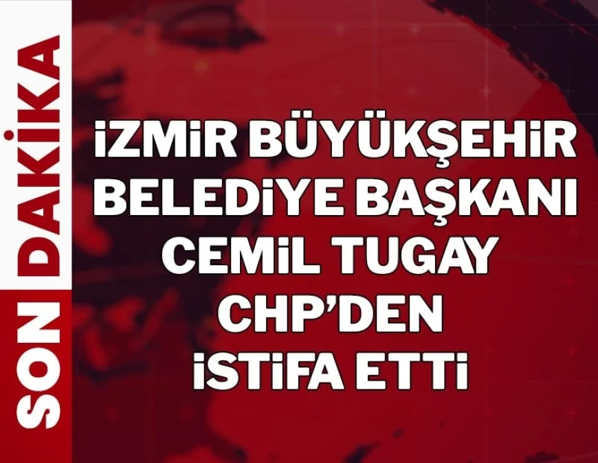 Son dakika...İzmir Büyükşehir Belediye Başkanı Cemil Tugay CHP’den istifa etti