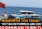 Bodrum'da yeni trend: 'Yattan iniyormuş gibi çek'... 10 dakikası 70 bin TL