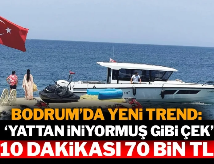 Bodrum'da yeni trend: 'Yattan iniyormuş gibi çek'... 10 dakikası 70 bin TL