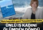YUNANİSTAN'DA TÜRK BAYRAKLI KATAMARAN BATTI: ÜNLÜ İŞ KADINI ÖLÜMDEN DÖNDÜ