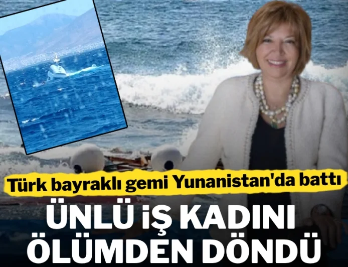 YUNANİSTAN'DA TÜRK BAYRAKLI KATAMARAN BATTI: ÜNLÜ İŞ KADINI ÖLÜMDEN DÖNDÜ
