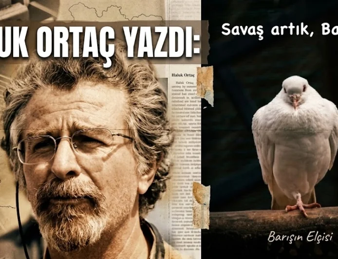 HALUK ORTAÇ YAZDI: SAVAŞ ARTIK, BARIŞTIR !