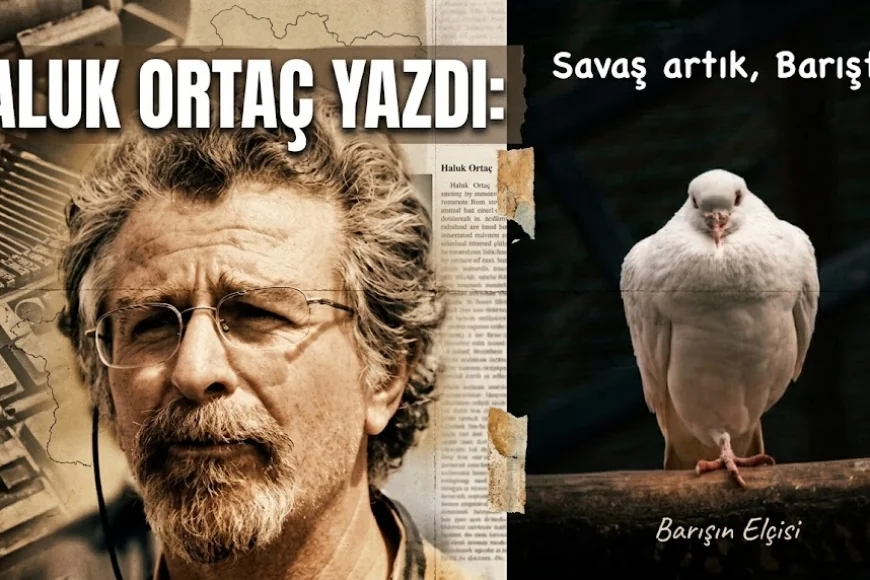 HALUK ORTAÇ YAZDI: SAVAŞ ARTIK, BARIŞTIR !