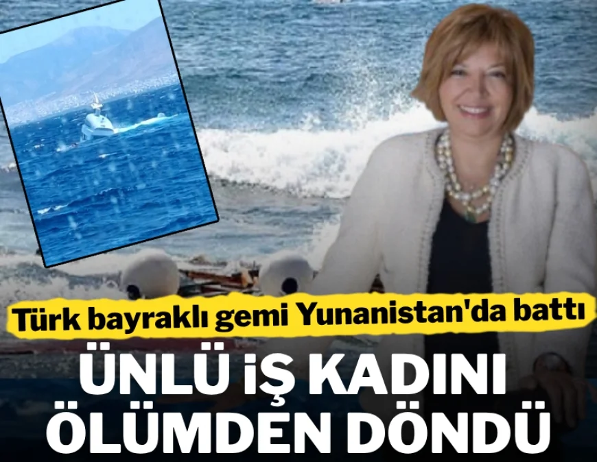 YUNANİSTAN'DA TÜRK BAYRAKLI KATAMARAN BATTI: ÜNLÜ İŞ KADINI ÖLÜMDEN DÖNDÜ