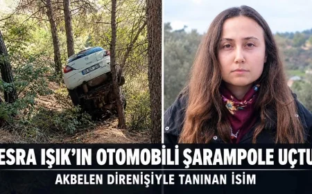 AKBELEN DİRENİŞİYLE TANINAN ESRA IŞIK’IN OTOMOBİLİ ŞARAMPOLE UÇTU