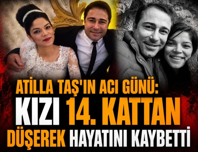 ATİLLA TAŞ’IN ACI GÜNÜ: KIZI 14. KATTAN DÜŞEREK HAYATINI KAYBETTİ