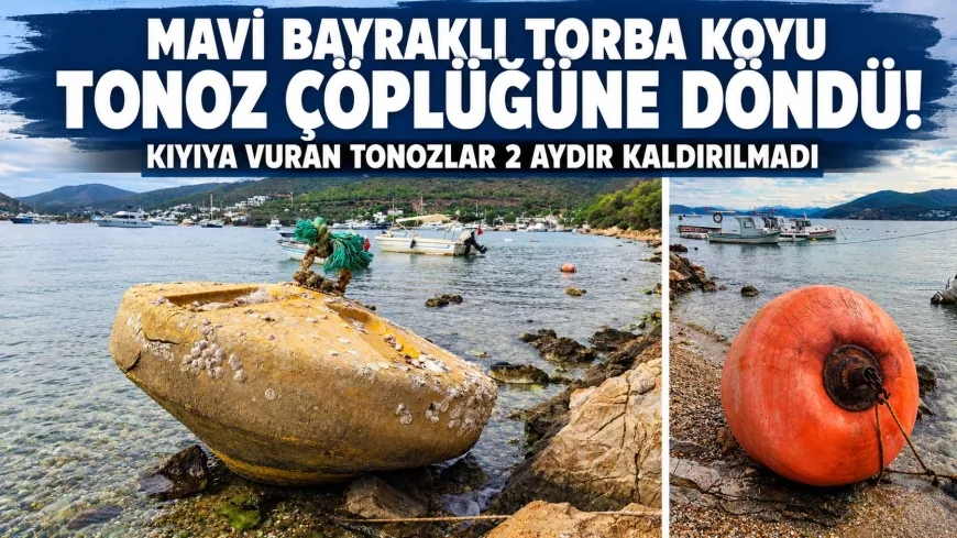 MAVİ BAYRAKLI TORBA KOYU TONOZ -ŞAMANDIRA ÇÖPLÜĞÜNE DÖNDÜ!